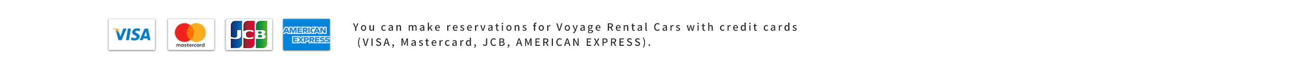 You can make reservations for Voyage Rental Cars with credit cards  (VISA, Mastercard, JCB, AMERICAN EXPRESS).
