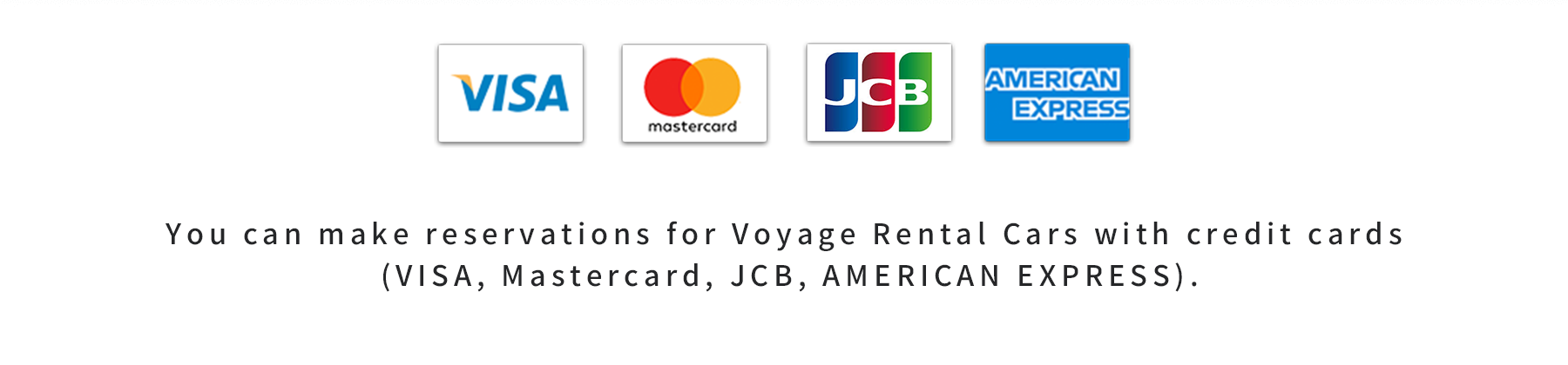 You can make reservations for Voyage Rental Cars with credit cards  (VISA, Mastercard, JCB, AMERICAN EXPRESS).