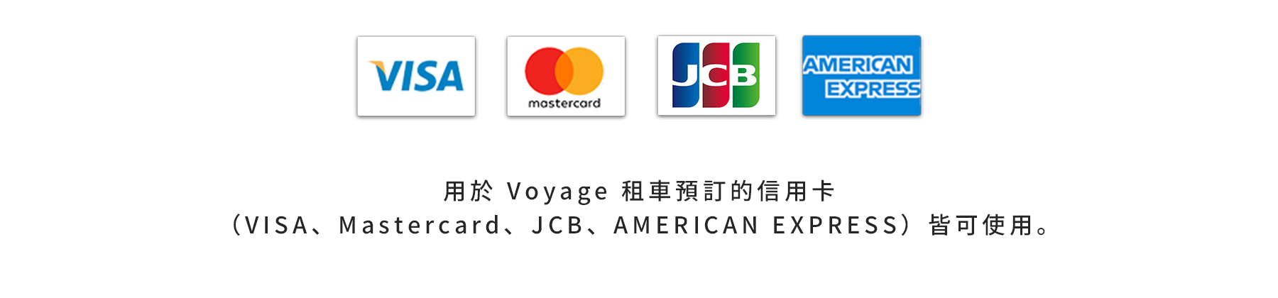 用於 Voyage 租車預訂的信用卡 （VISA、Mastercard、JCB、AMERICAN EXPRESS）皆可使用。